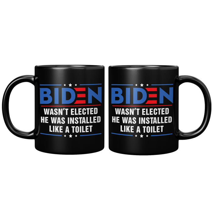 Anti Joe Biden Wasn't Elected He Was Installed Like A Toilet Funny 11oz Black Coffee Mug
