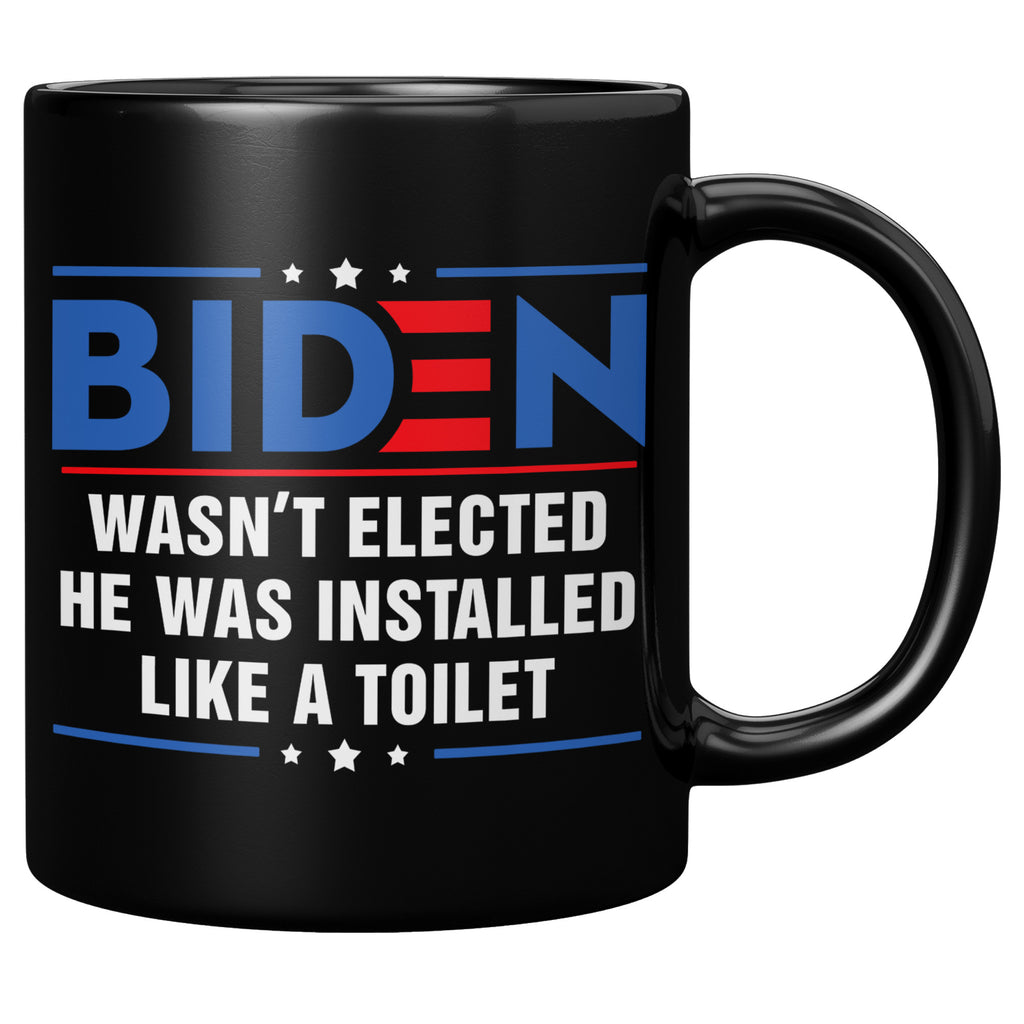 Anti Joe Biden Wasn't Elected He Was Installed Like A Toilet Funny 11oz Black Coffee Mug