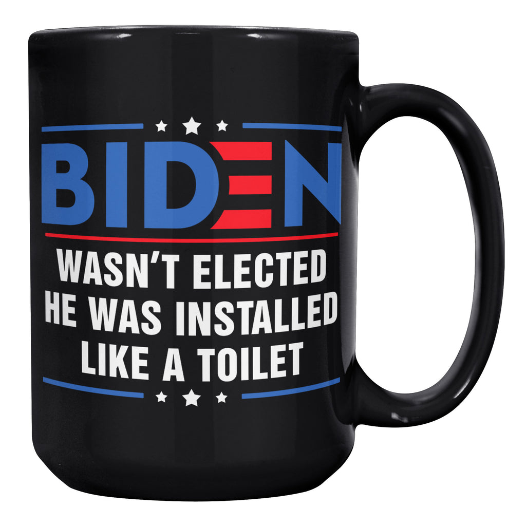 Anti Joe Biden Wasn't Elected He Was Installed Like A Toilet Funny 15oz Black Coffee Mug