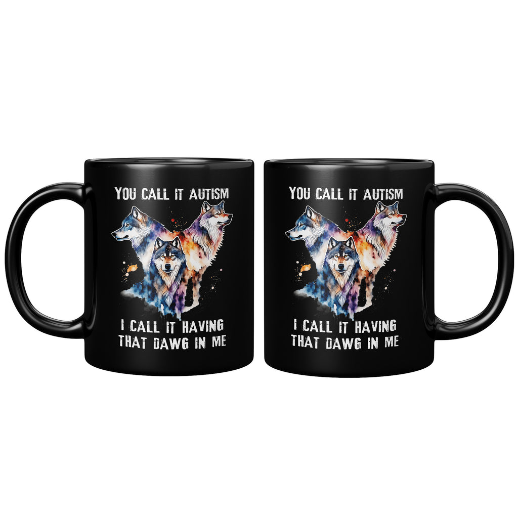 You Call It Autism I Call It Having That Alpha In Me -  Wild Wolf Lover 11oz Black Mug (TL)
