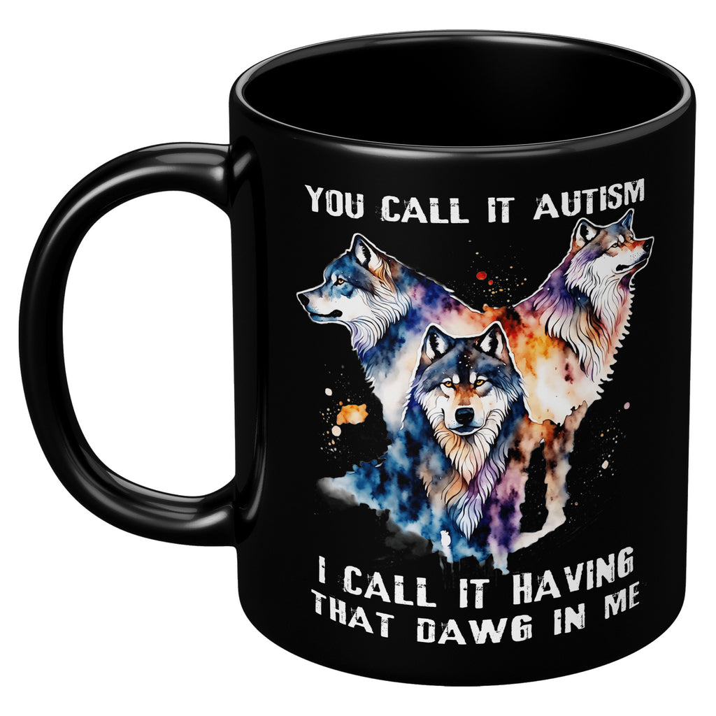 You Call It Autism I Call It Having That Alpha In Me -  Wild Wolf Lover 11oz Black Mug (TL)