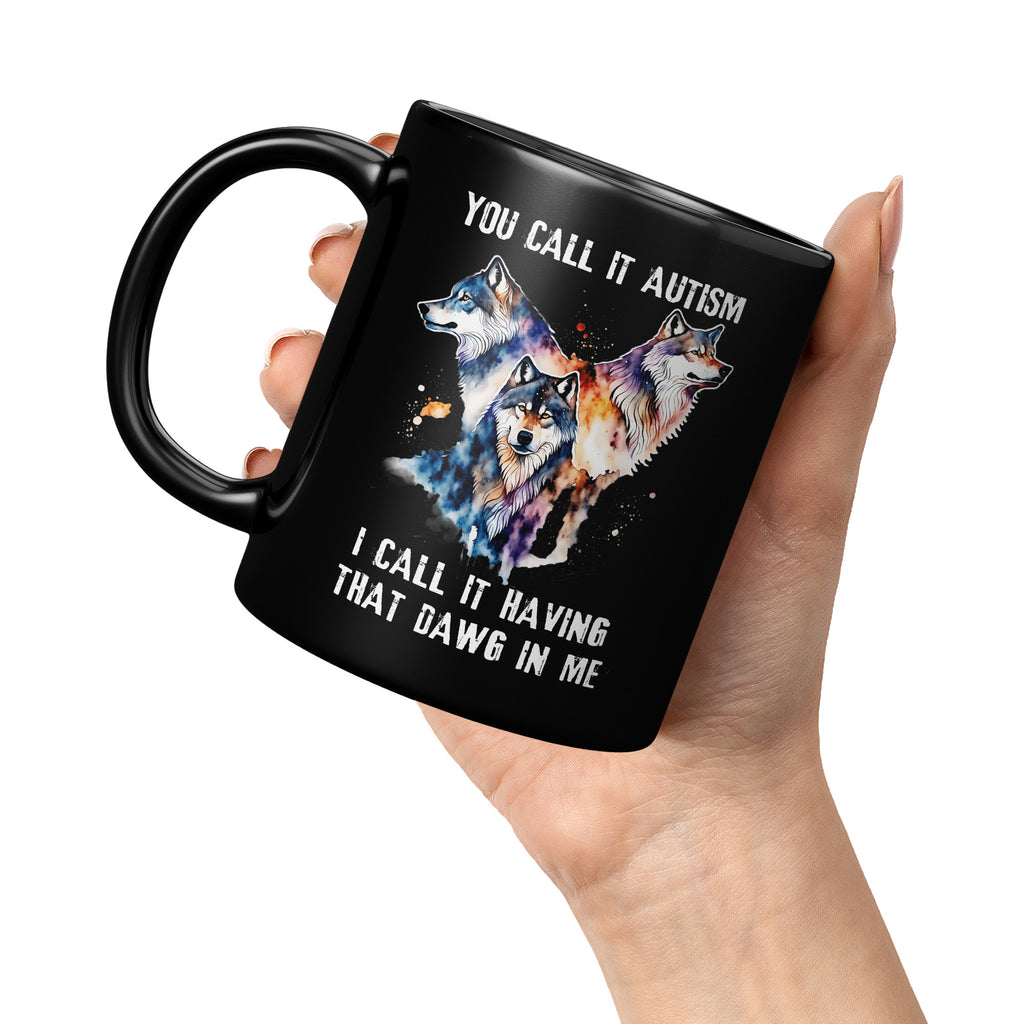 You Call It Autism I Call It Having That Alpha In Me -  Wild Wolf Lover 11oz Black Mug (TL)