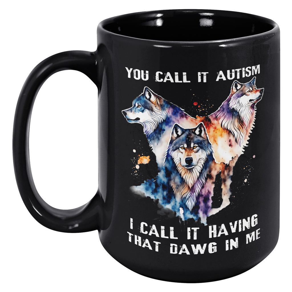 You Call It Autism I Call It Having That Alpha In Me -  Wild Wolf Lover 15oz Black Mug (TL)