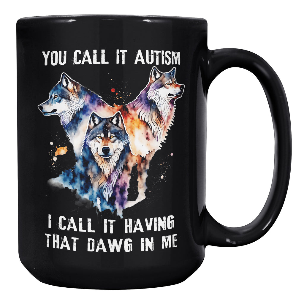 You Call It Autism I Call It Having That Alpha In Me -  Wild Wolf Lover 15oz Black Mug (TL)