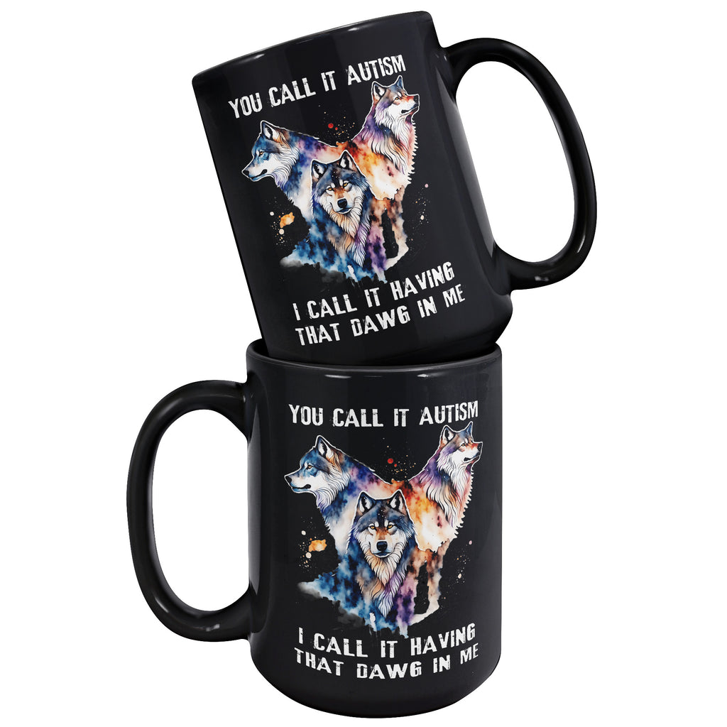 You Call It Autism I Call It Having That Alpha In Me -  Wild Wolf Lover 15oz Black Mug (TL)