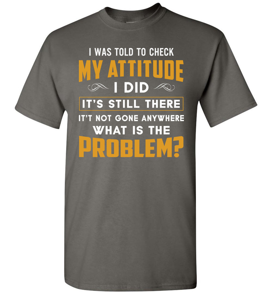 Funny Saying Tee I Was Told To Check My Attitude Shirt, Birthday Anniversary Gildan Short-Sleeve T-Shirt (133787339016)