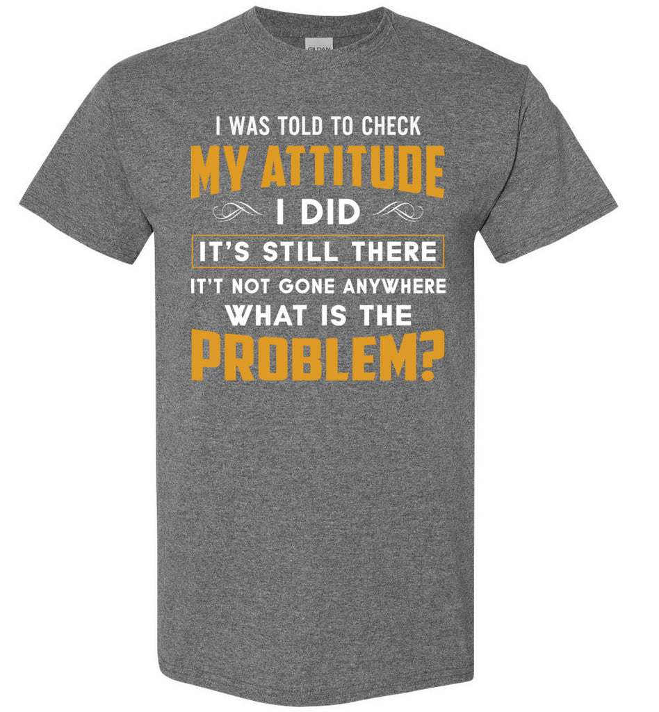 Funny Saying Tee I Was Told To Check My Attitude Shirt, Birthday Anniversary Gildan Short-Sleeve T-Shirt (133787339016)