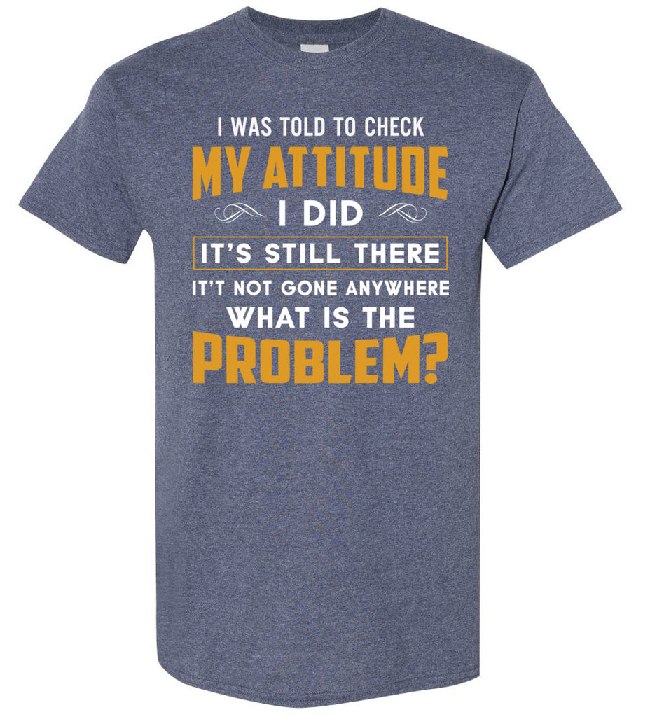 Funny Saying Tee I Was Told To Check My Attitude Shirt, Birthday Anniversary Gildan Short-Sleeve T-Shirt (133787339016)