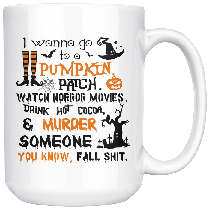 Best Halloween Costumes Gift Ideas - I Wanna Go To a Pumpkin Patch Watch Horror Movies Murder Someone White Coffee Mug - 15 oz Large Novelty C-Shape Handle Tea Cup - Special Occasion Gift for Women, Kid