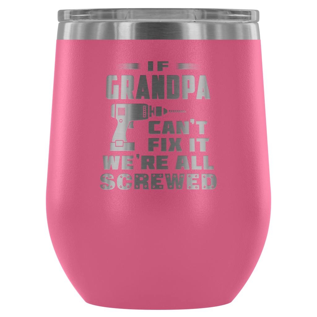 If Granpa Can't Fix It We're All Screwed" Outdoor Wine Glass 12 oz Tumbler with Lid - Double Wall Vacuum Insulated Travel Tumbler Cup for Coffee, Wine, Drink, Cocktails, Ice Cream - Novelty Gifts for Men Grandfather Pops Daddy Papa
