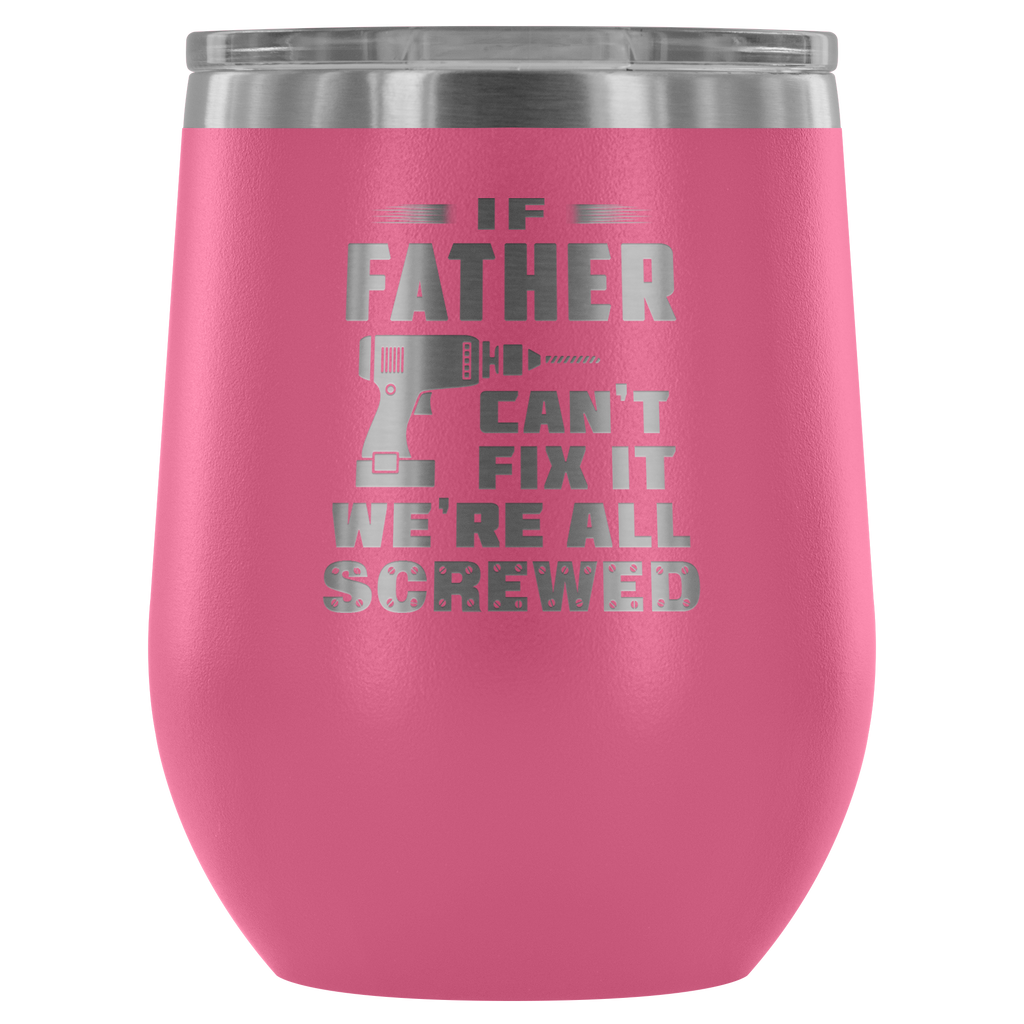 If Father Can't Fix It We're All Screwed" Outdoor Wine Glass 12 oz Tumbler with Lid - Double Wall Vacuum Insulated Travel Tumbler Cup for Coffee, Wine, Drink, Cocktails, Ice Cream - Novelty Gifts for Men Dad Pops Daddy Papa