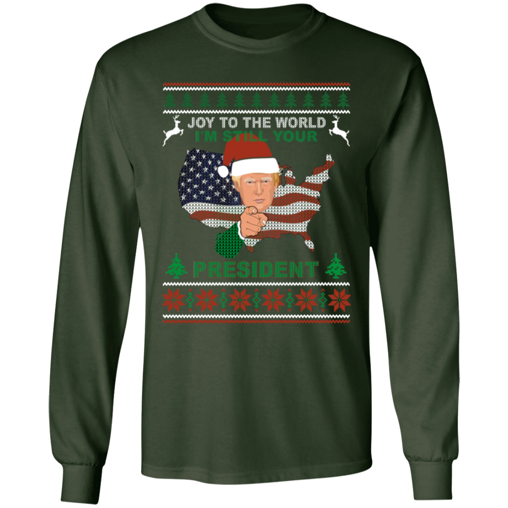 I'm Still Your President Long Sleeve T-Shirt - Trump Ugly Xmas Sweater Gildan G240 Tee Gift
