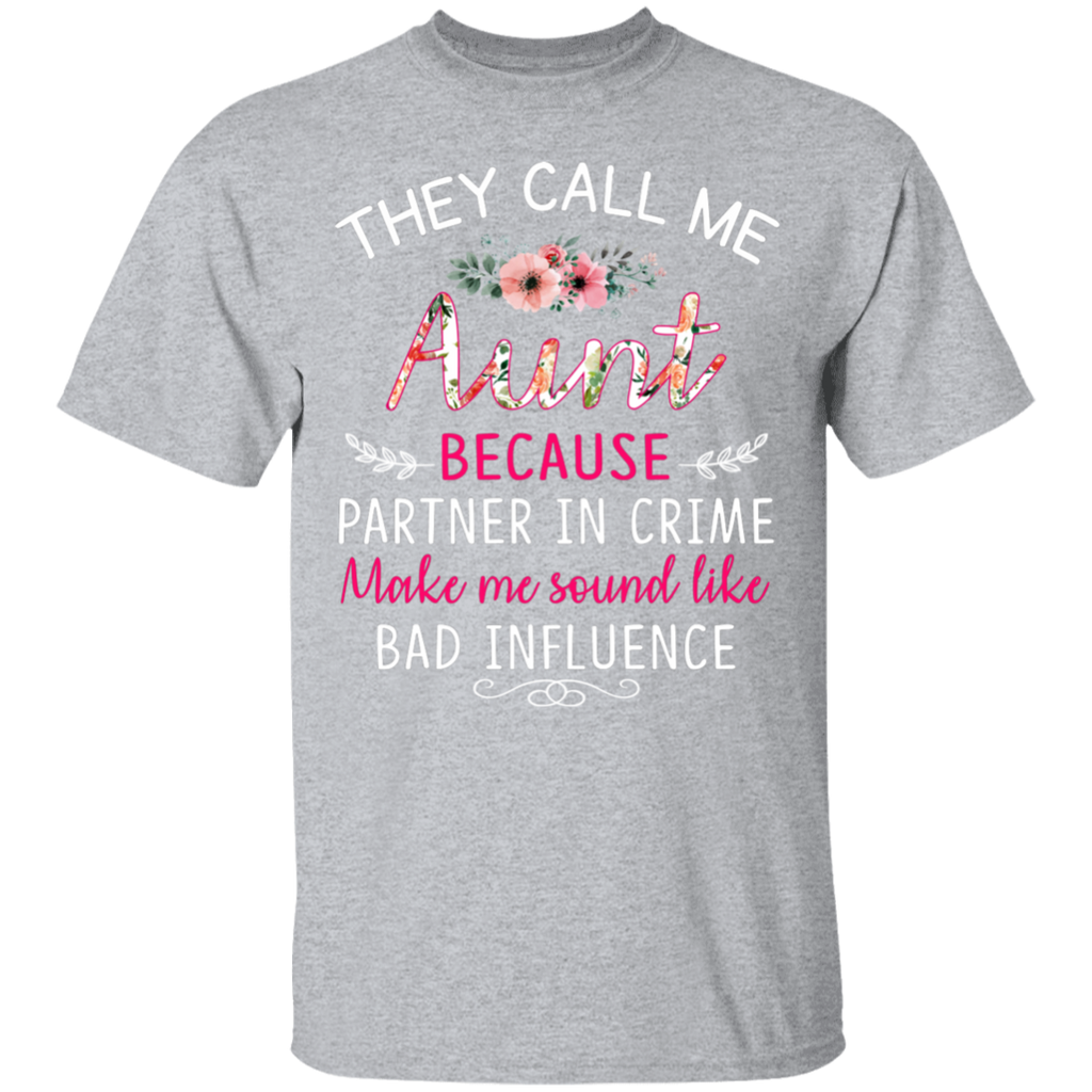 They Call Me Aunt Because Partner In Crime Makes Me Sound Like a Bad Influence Gildan T-Shirt