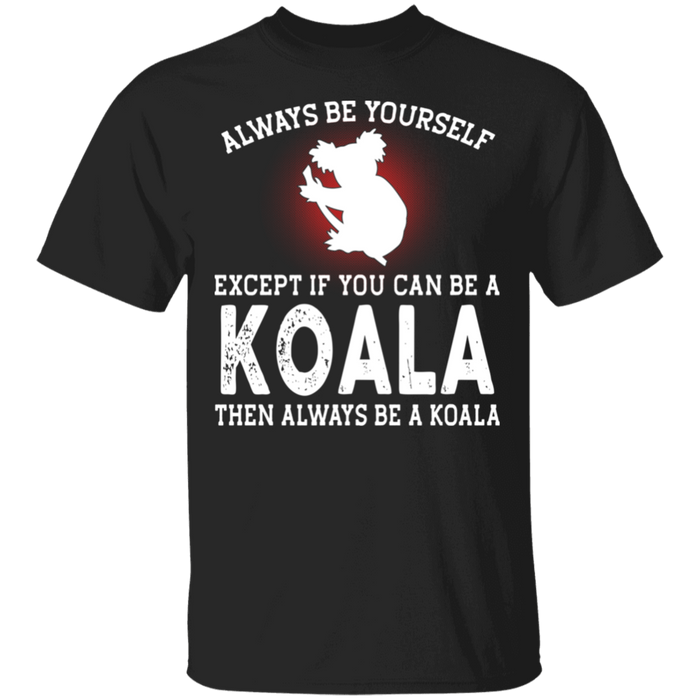 Koala Lover Gift - Always be Yourself  Gildan T-Shirt