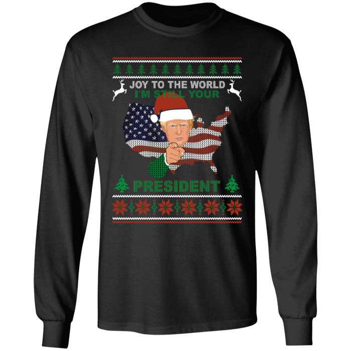 I'm Still Your President Long Sleeve T-Shirt - Trump Ugly Xmas Sweater Gildan G240 Tee Gift