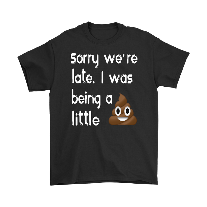 Sorry We're Late I Was Being A Little Funny Tshirt Gifts