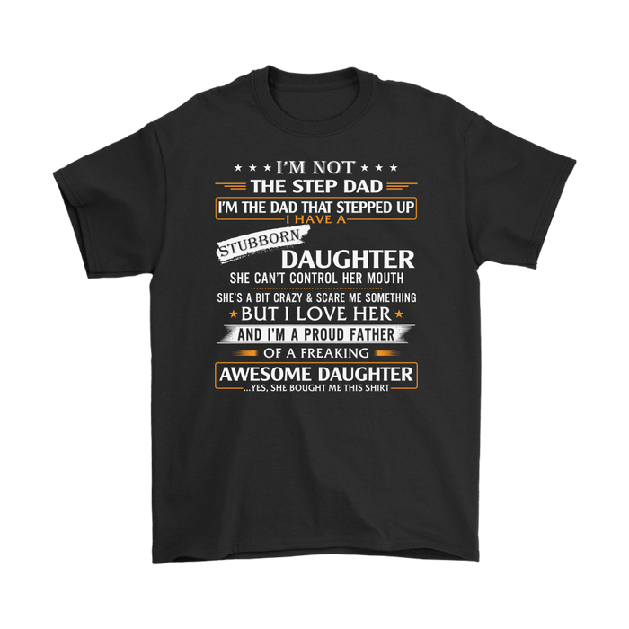 I'm Not The Step Father I'm The Father That Stepped Up T-Shirt - Funny Gift for Father Day, Birthday Gift, 4th July T shirt