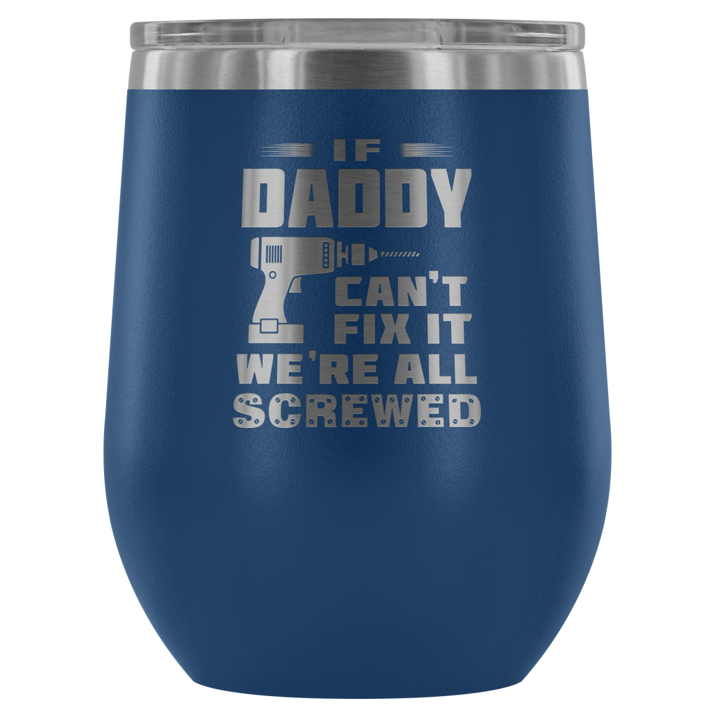 If Daddy Can't Fix It We're All Screwed" Outdoor Wine Glass 12 oz Tumbler with Lid - Double Wall Vacuum Insulated Travel Tumbler Cup for Coffee, Wine, Drink, Cocktails, Ice Cream - Novelty Gifts for Men Father Dad Papa
