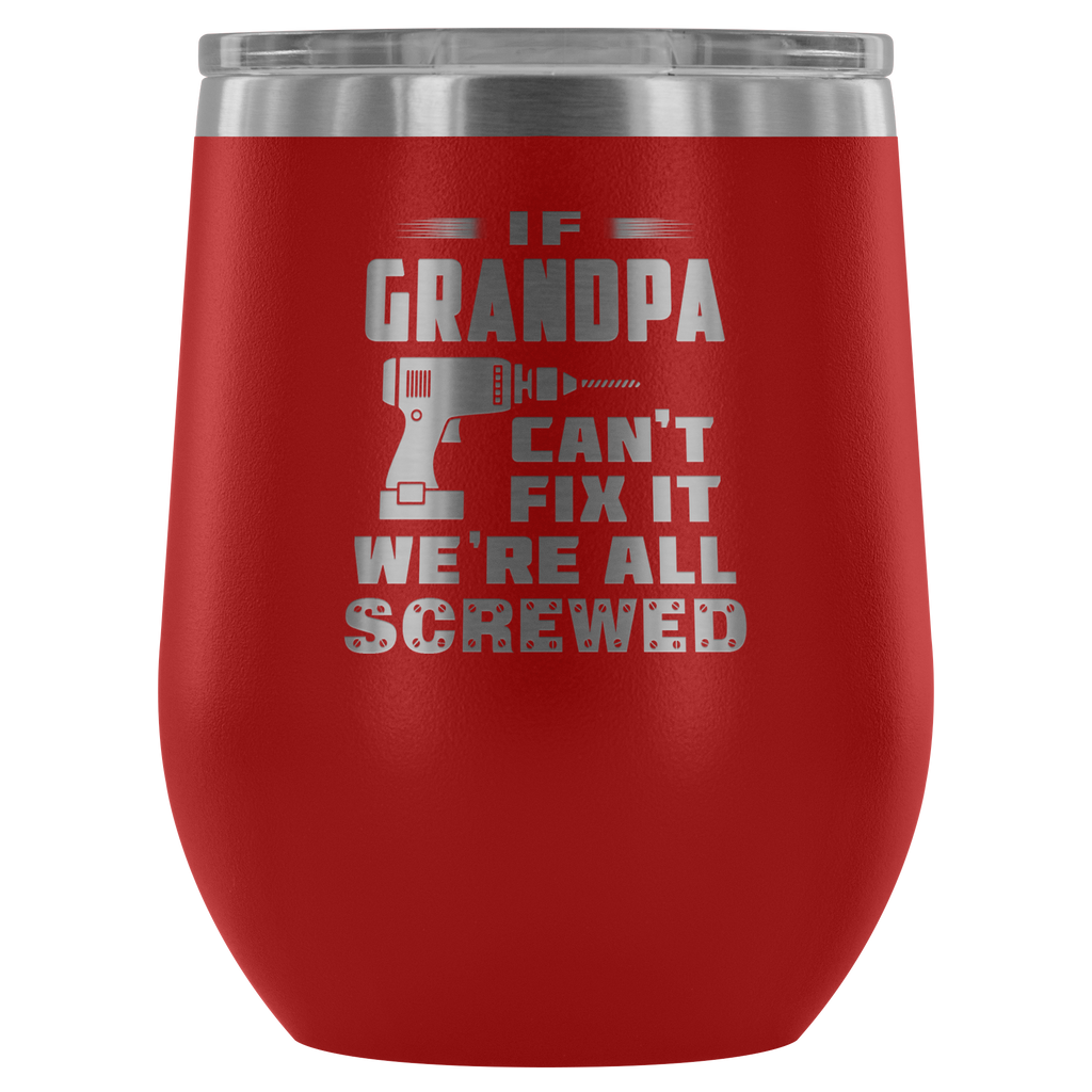 If Granpa Can't Fix It We're All Screwed" Outdoor Wine Glass 12 oz Tumbler with Lid - Double Wall Vacuum Insulated Travel Tumbler Cup for Coffee, Wine, Drink, Cocktails, Ice Cream - Novelty Gifts for Men Grandfather Pops Daddy Papa