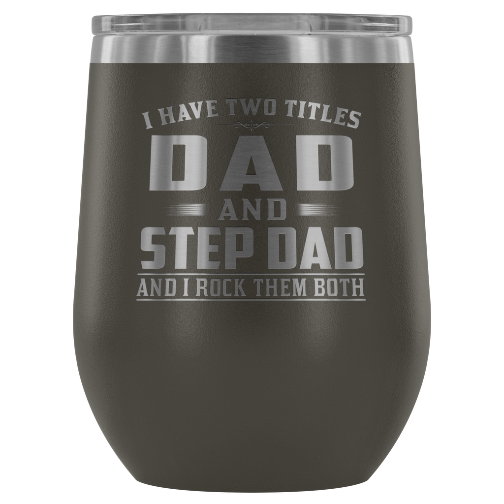 I Have Two Titles Dad and Step Dad - Outdoor Wine Glass 12 oz Tumbler with Lid - Double Wall Vacuum Insulated Travel Tumbler Cup for Coffee, Wine, Drink, Cocktails, Ice Cream - Novelty Gifts for Men Father Dad Papa