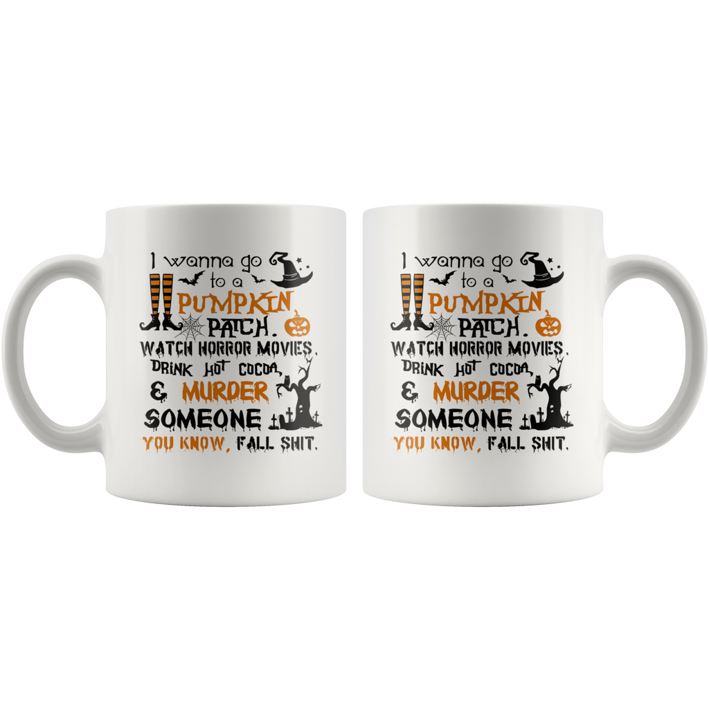 Best Halloween Costumes Gift Ideas - I Wanna Go To a Pumpkin Patch Watch Horror Movies Murder Someone White Coffee Mug - 11oz Large Novelty C-Shape Handle Tea Cup - Special Occasion Gift for Women, Kid