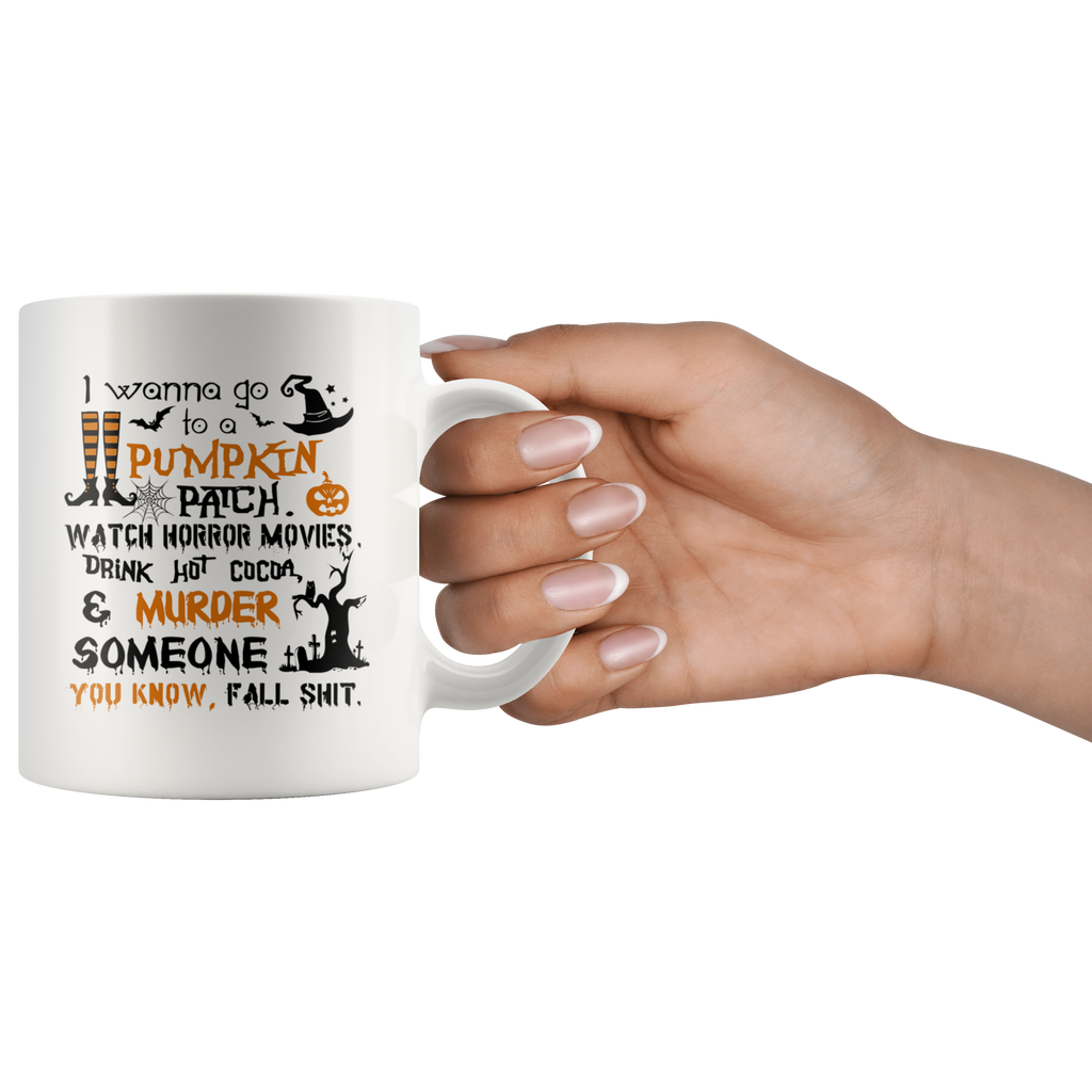 Best Halloween Costumes Gift Ideas - I Wanna Go To a Pumpkin Patch Watch Horror Movies Murder Someone White Coffee Mug - 11oz Large Novelty C-Shape Handle Tea Cup - Special Occasion Gift for Women, Kid