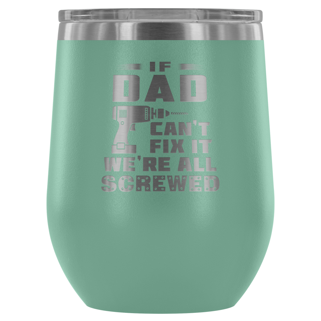 If Dad Can't Fix It We're All Screwed" Outdoor Wine Glass 12 oz Tumbler with Lid - Double Wall Vacuum Insulated Travel Tumbler Cup for Coffee, Wine, Drink, Cocktails, Ice Cream - Novelty Gifts for Men Father Pops Daddy Papa