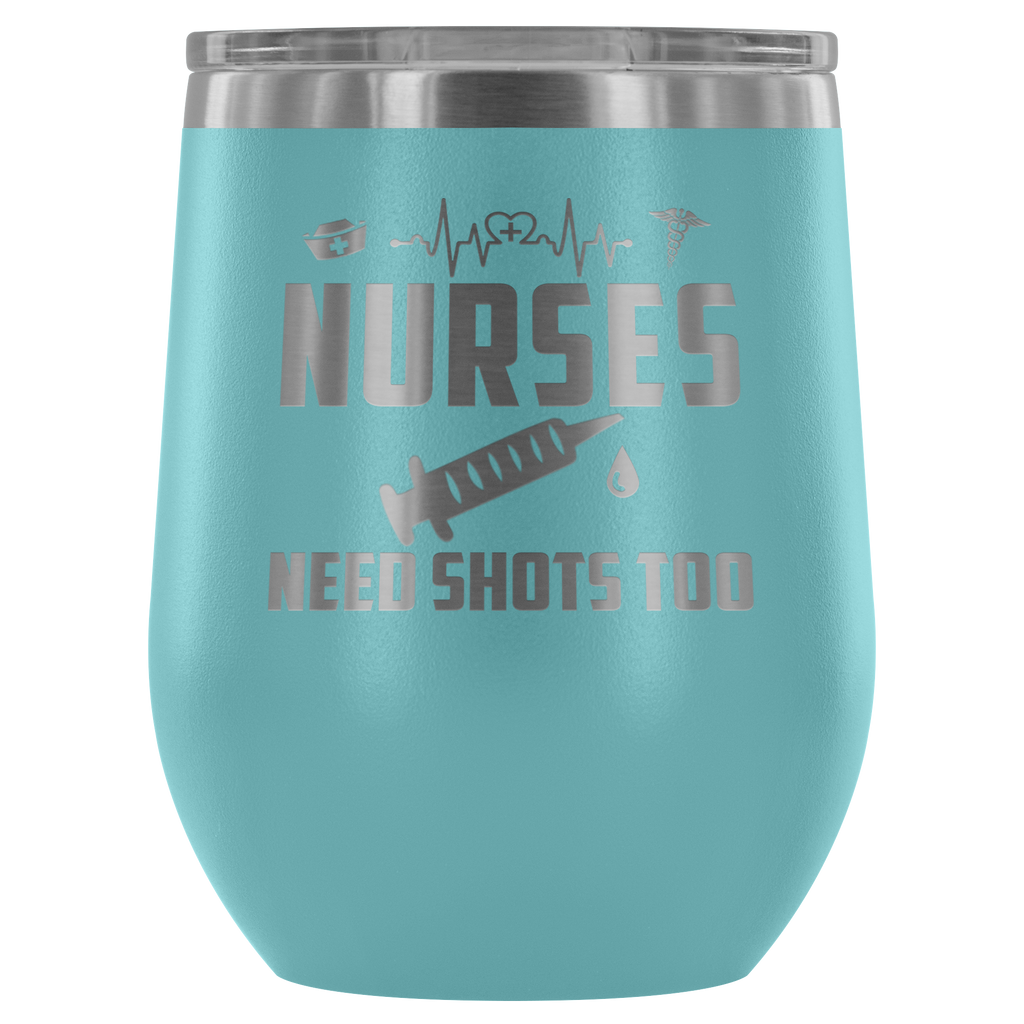 Nurse Need Shots Too - Funny Gift Ideas - Outdoor Wine Glass 12 oz Tumbler with Lid - Double Wall Vacuum Insulated Travel Tumbler Cup for Coffee, Wine, Drink, Cocktails, Ice Cream