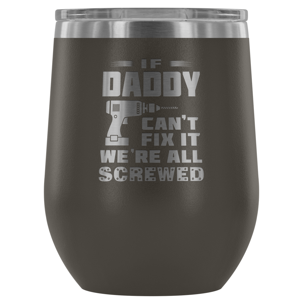 If Daddy Can't Fix It We're All Screwed" Outdoor Wine Glass 12 oz Tumbler with Lid - Double Wall Vacuum Insulated Travel Tumbler Cup for Coffee, Wine, Drink, Cocktails, Ice Cream - Novelty Gifts for Men Father Dad Papa