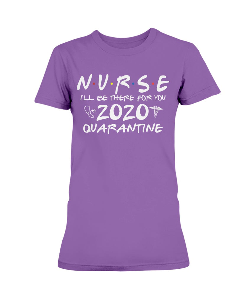 NURSE 2020 Tee shirt I'll be there for you quarantine t-shirt gift for wife - Nursing Day Gift