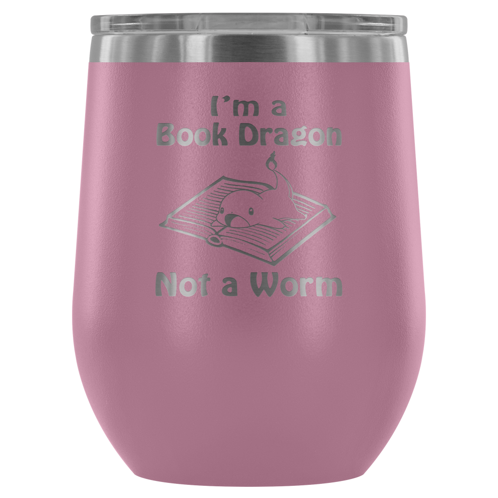 Funny Gift Ideas - I am A Book Dragon Not A Worm - Outdoor Wine Glass 12 oz Tumbler with Lid - Double Wall Vacuum Insulated Travel Tumbler Cup for Coffee, Wine, Drink, Cocktails, Ice Cream