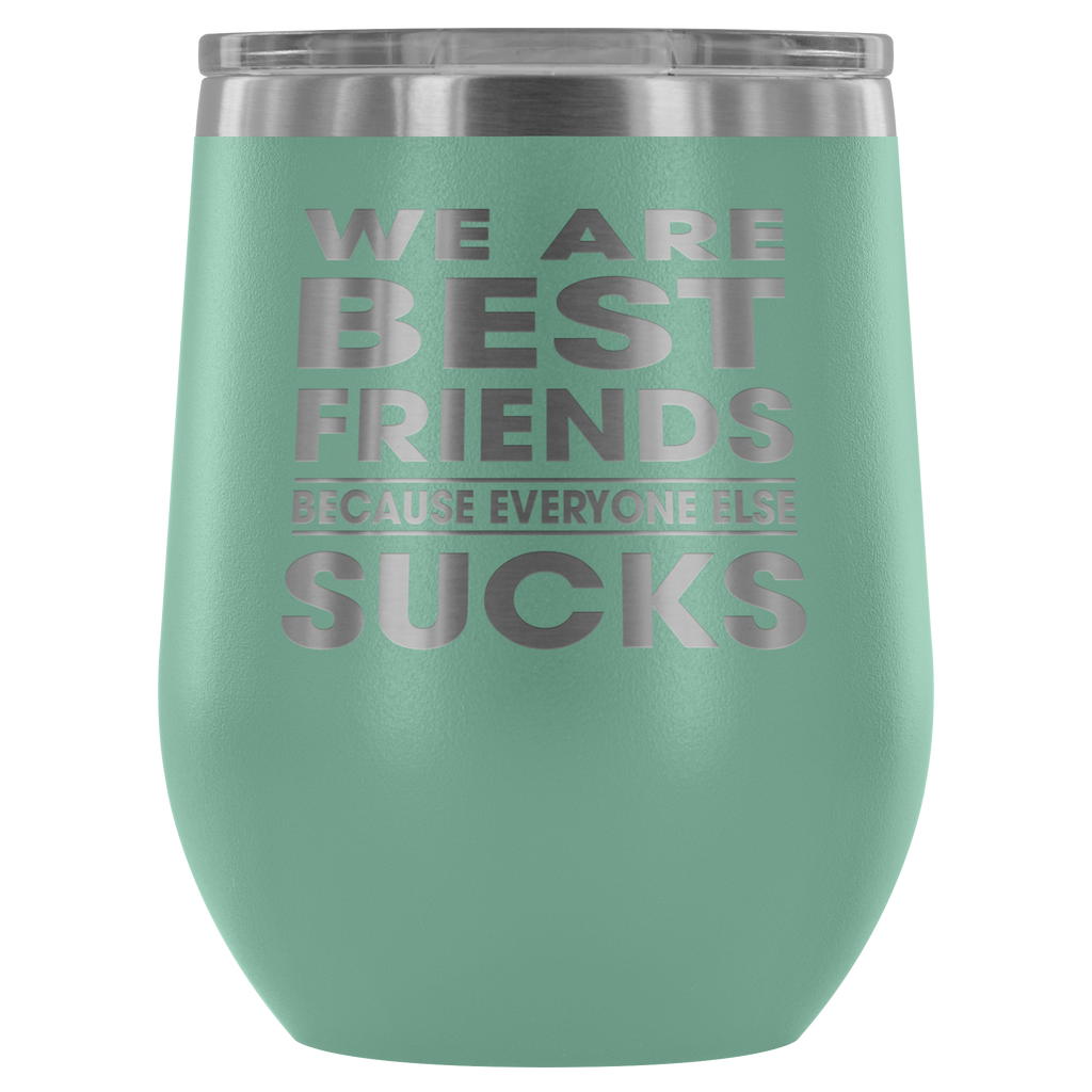 We Are Best Friends Because Everyone Sucks - Outdoor Wine Glass 12 oz Tumbler with Lid - Double Wall Vacuum Insulated Travel Tumbler Cup for Coffee, Wine, Drink, Cocktails, Ice Cream - Novelty Gifts for Women Men Co-workers Officer