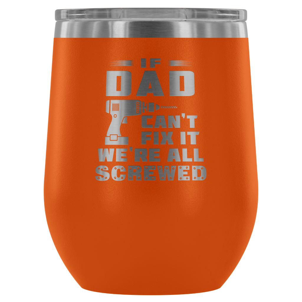 If Dad Can't Fix It We're All Screwed" Outdoor Wine Glass 12 oz Tumbler with Lid - Double Wall Vacuum Insulated Travel Tumbler Cup for Coffee, Wine, Drink, Cocktails, Ice Cream - Novelty Gifts for Men Father Pops Daddy Papa